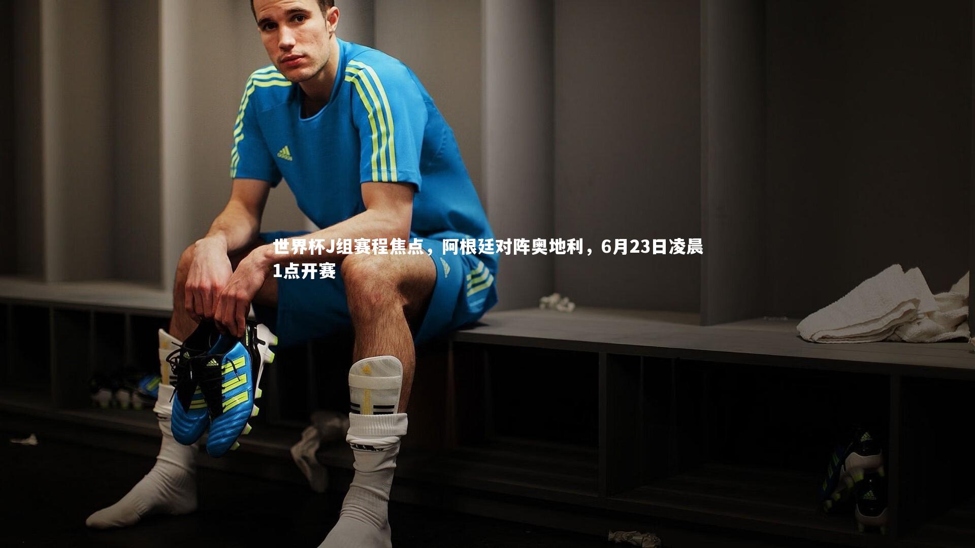 世界杯J组赛程焦点，阿根廷对阵奥地利，6月23日凌晨1点开赛