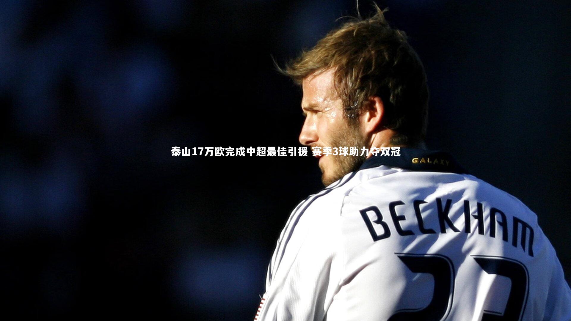 泰山17万欧完成中超最佳引援 赛季3球助力夺双冠